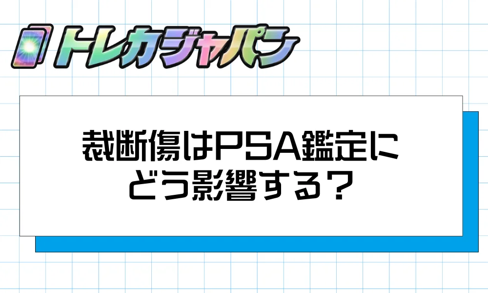 裁断傷はPSA鑑定にどう影響する?グレードへの影響と提出判断