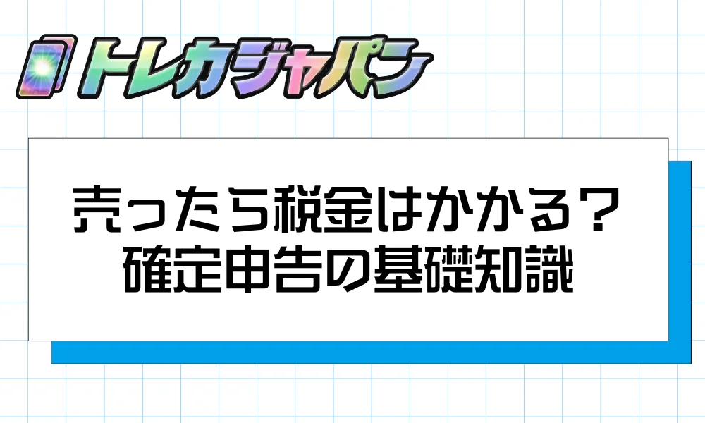 売ったら税金はかかる？｜確定申告の基礎知識