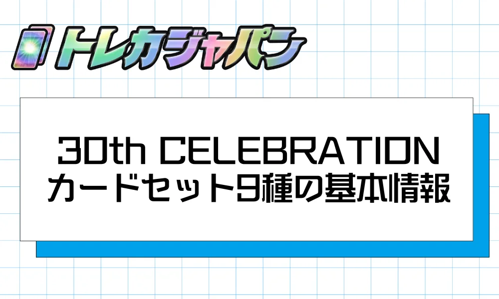 30th CELEBRATION カードセット9種の基本情報|価格・内容物・発売日