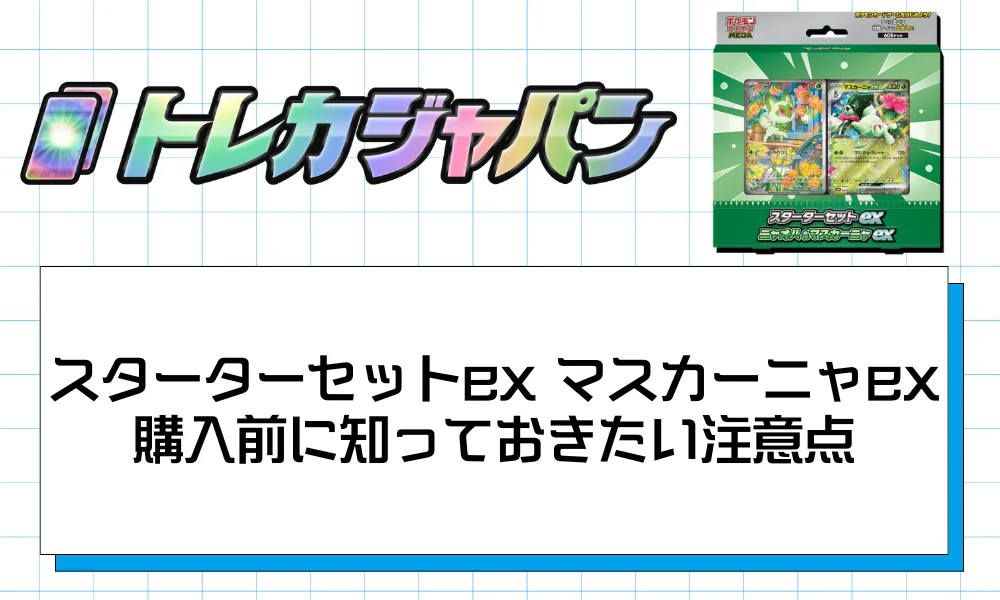 スターターセットex マスカーニャex
購入前に知っておきたい注意点