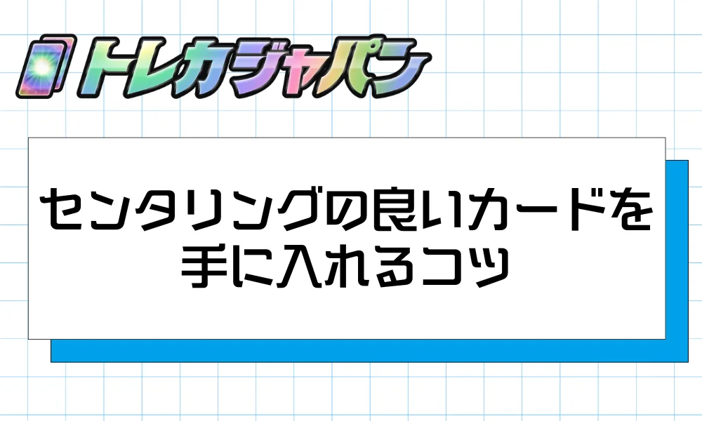 センタリングの良いカードを手に入れるコツ