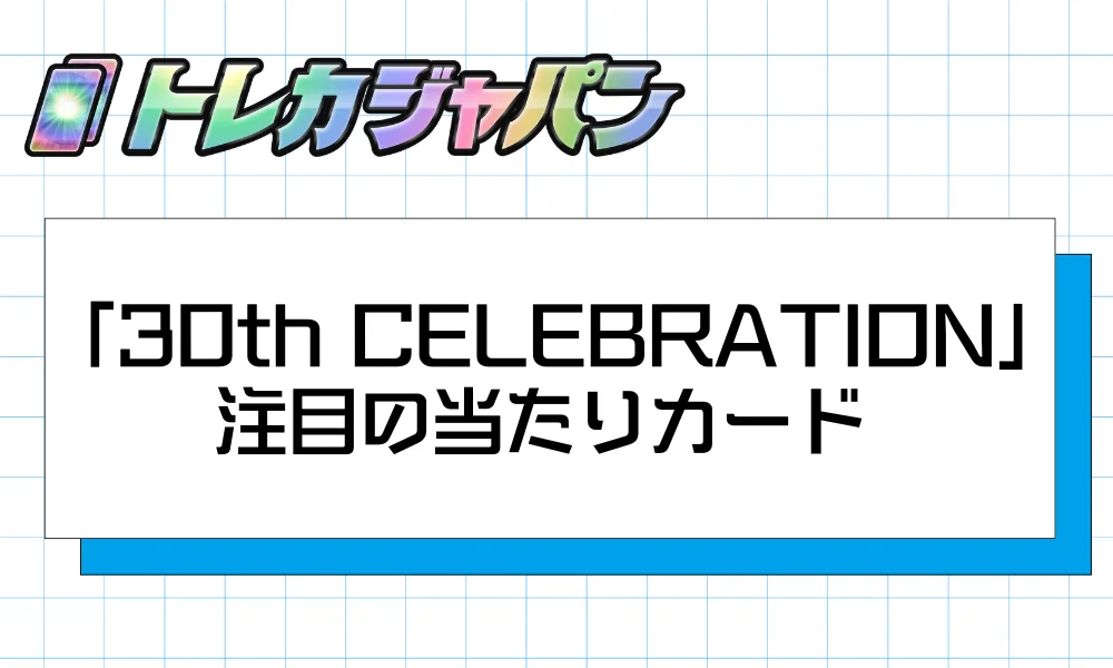 「30th CELEBRATION」の当たりカードは?注目枠を解説